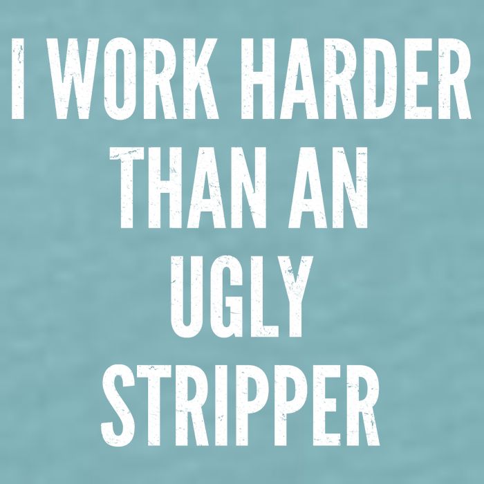 Funny I Work Harder Than An Ugly Stripper Sueded Cloud Jersey T-Shirt