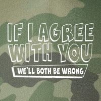 Funny If I Agree With You - We'll Both Be Wrong  Legacy Tie Dye Trucker Hat