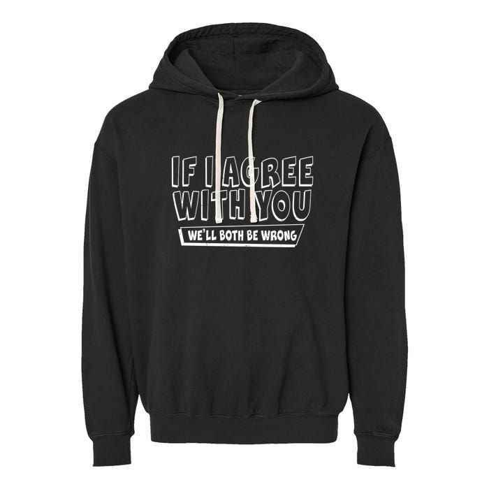 Funny If I Agree With You - We'll Both Be Wrong  Garment-Dyed Fleece Hoodie