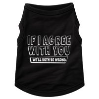 Funny If I Agree With You - We'll Both Be Wrong  Doggie Tank