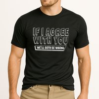 Funny If I Agree With You - We'll Both Be Wrong  Performance Shirt
