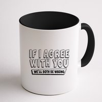 Funny If I Agree With You - We'll Both Be Wrong  Mug