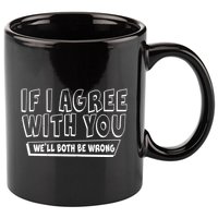 Funny If I Agree With You - We'll Both Be Wrong  11oz C Handle Ceramic Mug