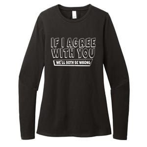 Funny If I Agree With You - We'll Both Be Wrong  Womens CVC Long Sleeve Shirt