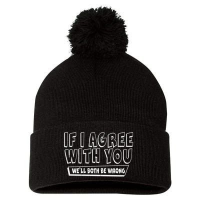 Funny If I Agree With You - We'll Both Be Wrong  Pom Pom 12in Knit Beanie