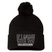 Funny If I Agree With You - We'll Both Be Wrong  Pom Pom 12in Knit Beanie