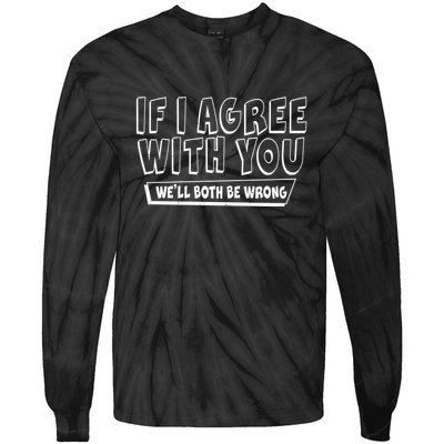 Funny If I Agree With You - We'll Both Be Wrong  Tie-Dye Long Sleeve Shirt