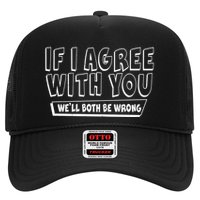 Funny If I Agree With You - We'll Both Be Wrong  Trucker Hat