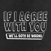 Funny If I Agree With You - We'll Both Be Wrong  Trucker Hat