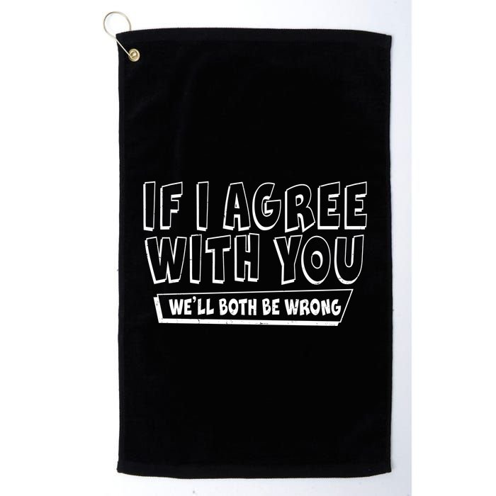 Funny If I Agree With You - We'll Both Be Wrong  Golf Towel