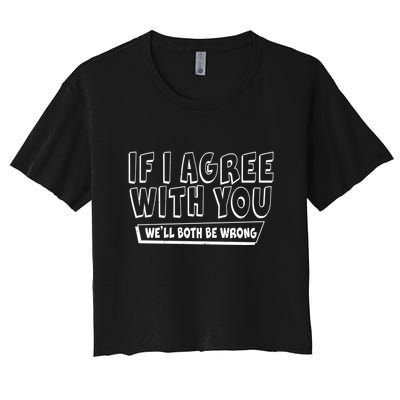 Funny If I Agree With You - We'll Both Be Wrong  Crop Top