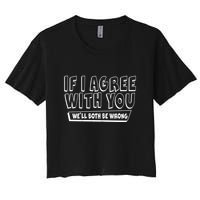 Funny If I Agree With You - We'll Both Be Wrong  Crop Top
