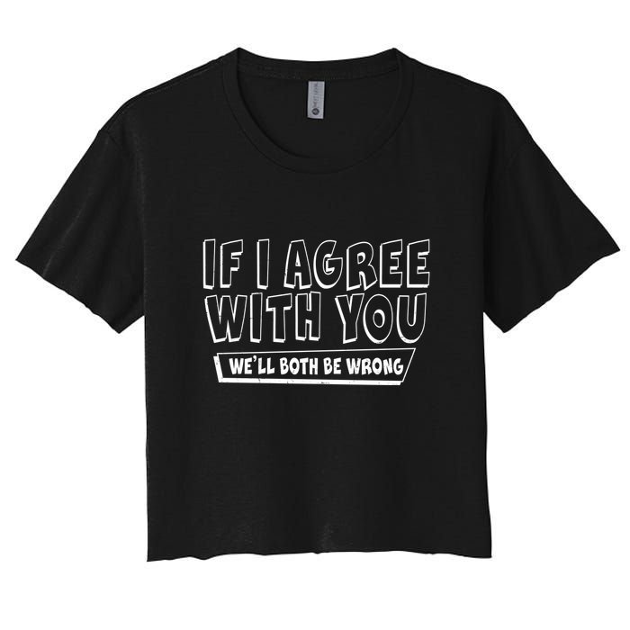 Funny If I Agree With You - We'll Both Be Wrong  Crop Top