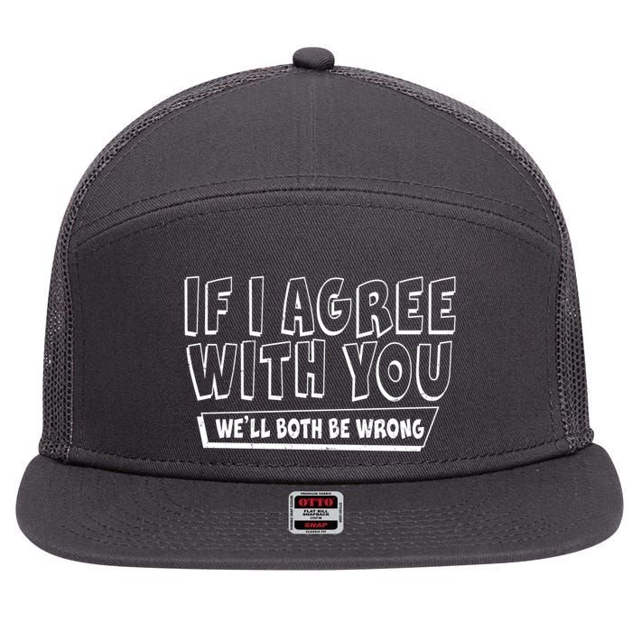 Funny If I Agree With You - We'll Both Be Wrong  7 Panel Mesh Trucker Snapback Hat