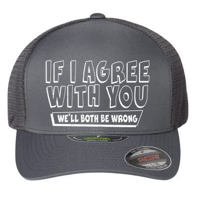 Funny If I Agree With You - We'll Both Be Wrong  Flexfit Unipanel Trucker Cap