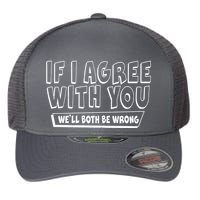 Funny If I Agree With You - We'll Both Be Wrong  Flexfit Unipanel Trucker Cap
