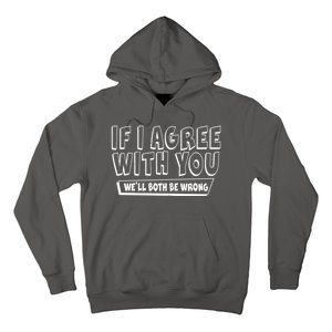 Funny If I Agree With You - We'll Both Be Wrong  Hoodie