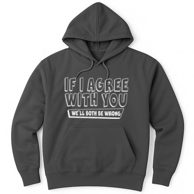 Funny If I Agree With You - We'll Both Be Wrong  Hoodie