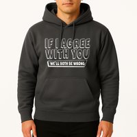 Funny If I Agree With You - We'll Both Be Wrong  Hoodie