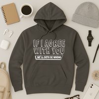 Funny If I Agree With You - We'll Both Be Wrong  Hoodie