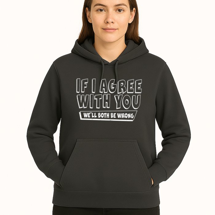 Funny If I Agree With You - We'll Both Be Wrong  Hoodie