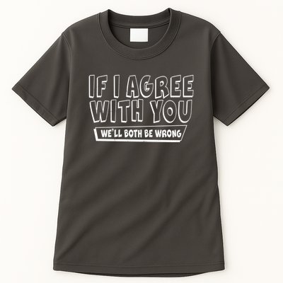 Funny If I Agree With You - We'll Both Be Wrong  Tall T-Shirt