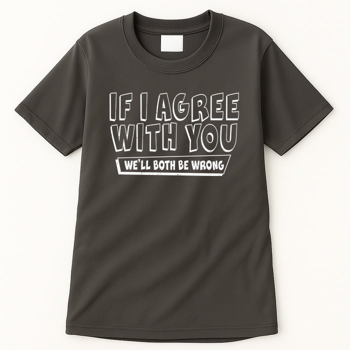 Funny If I Agree With You - We'll Both Be Wrong  Tall T-Shirt