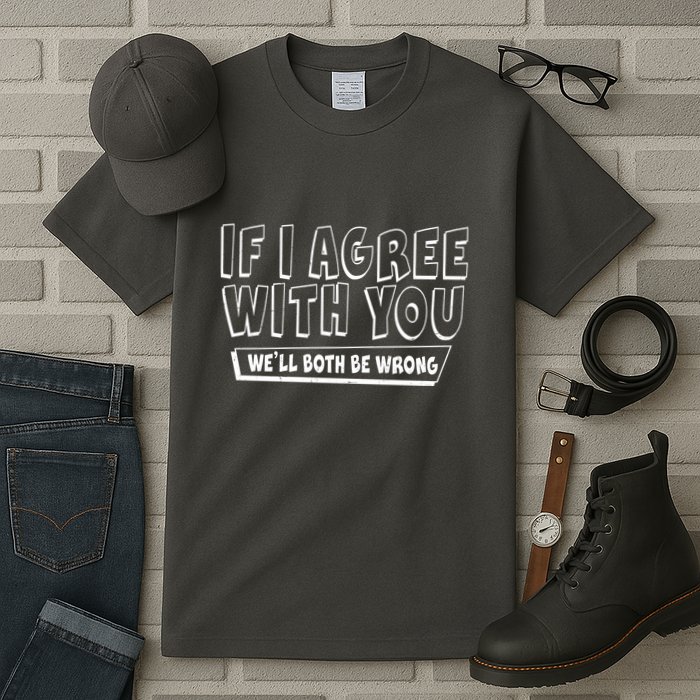 Funny If I Agree With You - We'll Both Be Wrong  Tall T-Shirt