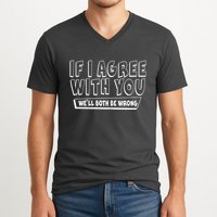 Funny If I Agree With You - We'll Both Be Wrong  V-Neck T-Shirt