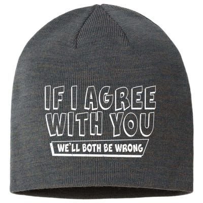 Funny If I Agree With You - We'll Both Be Wrong  Sustainable Beanie