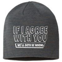 Funny If I Agree With You - We'll Both Be Wrong  Sustainable Beanie