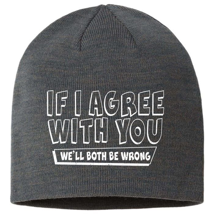 Funny If I Agree With You - We'll Both Be Wrong  Sustainable Beanie