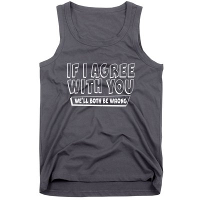 Funny If I Agree With You - We'll Both Be Wrong  Tank Top