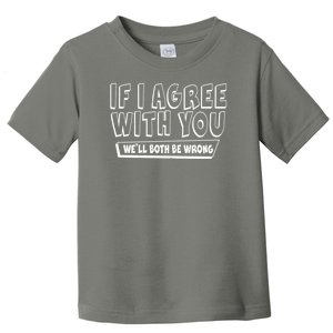 Funny If I Agree With You - We'll Both Be Wrong  Toddler T-Shirt