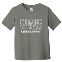 Funny If I Agree With You - We'll Both Be Wrong  Toddler T-Shirt