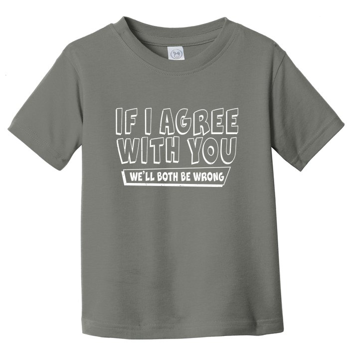 Funny If I Agree With You - We'll Both Be Wrong  Toddler T-Shirt