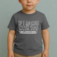 Funny If I Agree With You - We'll Both Be Wrong  Toddler T-Shirt