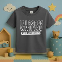 Funny If I Agree With You - We'll Both Be Wrong  Toddler T-Shirt