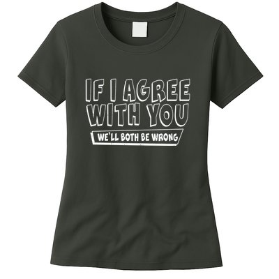 Funny If I Agree With You - We'll Both Be Wrong  Womens T-Shirt