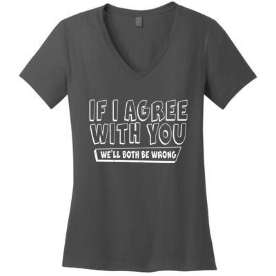 Funny If I Agree With You - We'll Both Be Wrong  Women's V-Neck T-Shirt