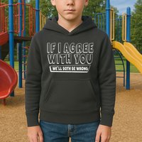 Funny If I Agree With You - We'll Both Be Wrong  Kids Hoodie
