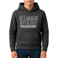 Funny If I Agree With You - We'll Both Be Wrong  Kids Hoodie