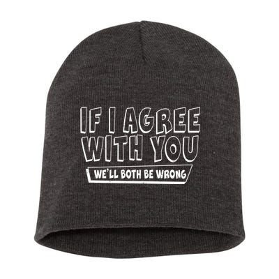Funny If I Agree With You - We'll Both Be Wrong  Short Acrylic Beanie
