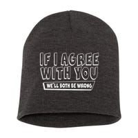 Funny If I Agree With You - We'll Both Be Wrong  Short Acrylic Beanie