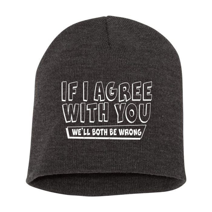 Funny If I Agree With You - We'll Both Be Wrong  Short Acrylic Beanie