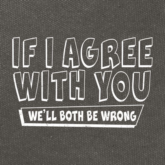 Funny If I Agree With You - We'll Both Be Wrong  Cotton Canvas Backpack