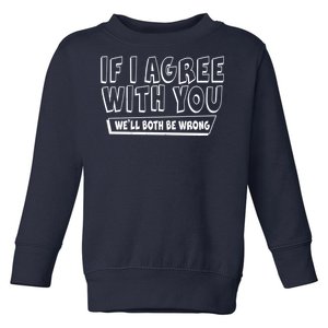 Funny If I Agree With You - We'll Both Be Wrong  Toddler Sweatshirt