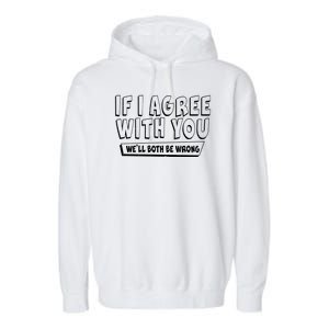 Funny If I Agree With You - We'll Both Be Wrong  Garment-Dyed Fleece Hoodie