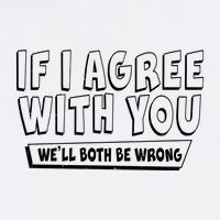 Funny If I Agree With You - We'll Both Be Wrong  Garment-Dyed Sweatshirt