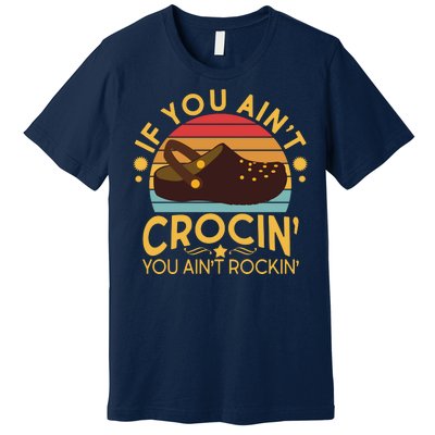 Funny If You Ain't Crocin' You Ain't Rockin' Premium T-Shirt